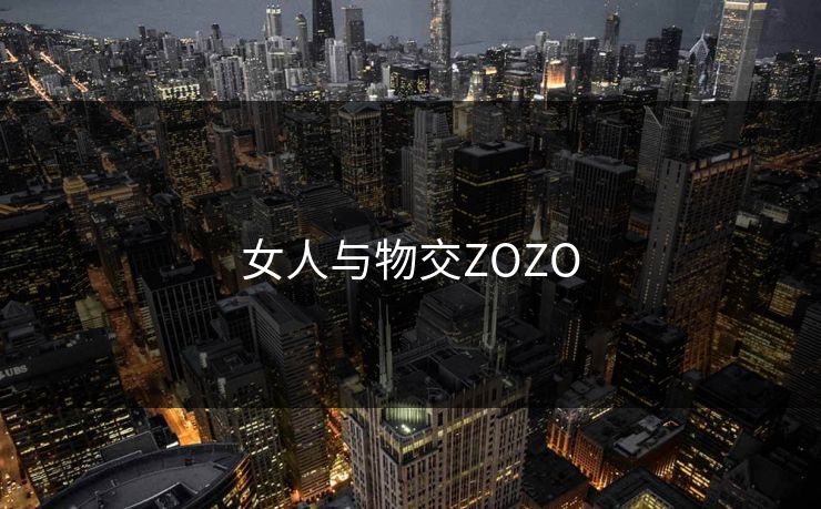 女人与物交ZOZO